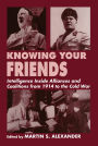 Knowing Your Friends: Intelligence Inside Alliances and Coalitions from 1914 to the Cold War