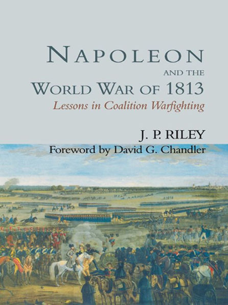 Napoleon and the World War of 1813: Lessons in Coalition Warfighting