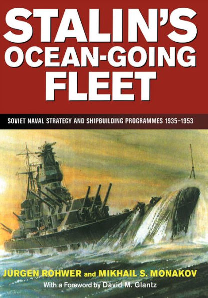 Stalin's Ocean-going Fleet: Soviet Naval Strategy and Shipbuilding Programs, 1935-53