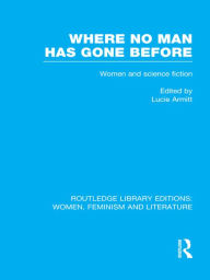 Title: Where No Man has Gone Before: Essays on Women and Science Fiction, Author: Lucie Armitt