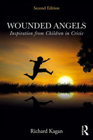 Title: Wounded Angels: Inspiration from Children in Crisis, Second Edition, Author: Richard Kagan