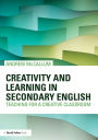 Creativity and Learning in Secondary English: Teaching for a creative classroom