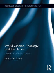 Title: World Cinema, Theology, and the Human: Humanity in Deep Focus, Author: Antonio Sison