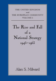 Title: The Rise and Fall of a National Strategy: The UK and The European Community: Volume 1, Author: Alan S. Milward