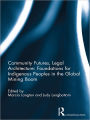 Community Futures, Legal Architecture: Foundations for Indigenous Peoples in the Global Mining Boom