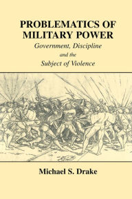 Problematics of Military Power: Government, Discipline and the Subject of Violence
