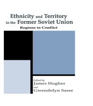 Title: Ethnicity and Territory in the Former Soviet Union: Regions in Conflict, Author: Dr James Hughes
