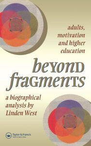 Title: Beyond Fragments: Adults, Motivation And Higher Education, Author: Linden West