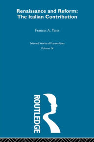 Title: Renaissance and Reform: The Italian Contribution, Author: Frances A. Yates