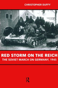 Title: Red Storm on the Reich: The Soviet March on Germany 1945, Author: Christopher Duffy