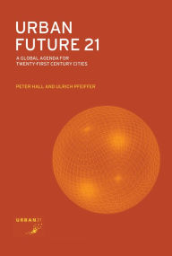 Title: Urban Future 21: A Global Agenda for Twenty-First Century Cities, Author: Peter Hall