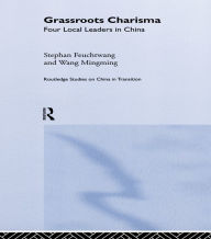 Title: Grassroots Charisma: Four Local Leaders in China, Author: Stephan Feuchtwang