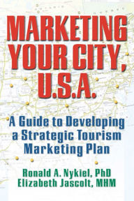 Title: Marketing Your City, U.S.A.: A Guide to Developing a Strategic Tourism Marketing Plan, Author: Kaye Sung Chon
