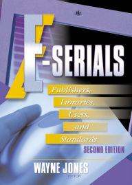 Title: E-Serials: Publishers, Libraries, Users, and Standards, Second Edition, Author: Jim Cole