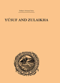 Title: Yusuf and Zulaikha: A Poem by Jami, Author: Ralph T.H. Griffith