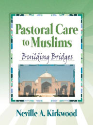 Title: Pastoral Care to Muslims: Building Bridges, Author: Neville A. Kirkwood