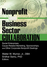 Title: Nonprofit and Business Sector Collaboration: Social Enterprises, Cause-Related Marketing, Sponsorships, and Other Corporate-Nonprofit Dealings, Author: Sridhar Samu