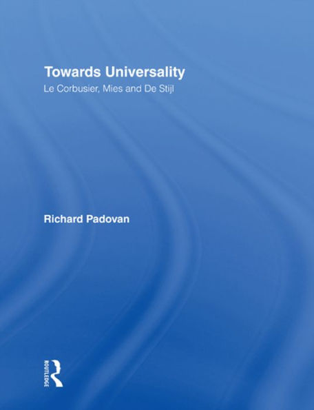 Towards Universality: Le Corbusier, Mies and De Stijl