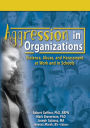 Aggression in Organizations: Violence, Abuse, and Harassment at Work and in Schools