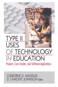 Title: Type II Uses of Technology in Education: Projects, Case Studies, and Software Applications, Author: Cleborne D. Maddux