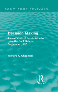 Decision Making (Routledge Revivals): A case study of the decision to raise the Bank Rate in September 1957