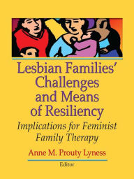 Title: Lesbian Families' Challenges and Means of Resiliency: Implications for Feminist Family Therapy, Author: Anne M. Prouty Lyness