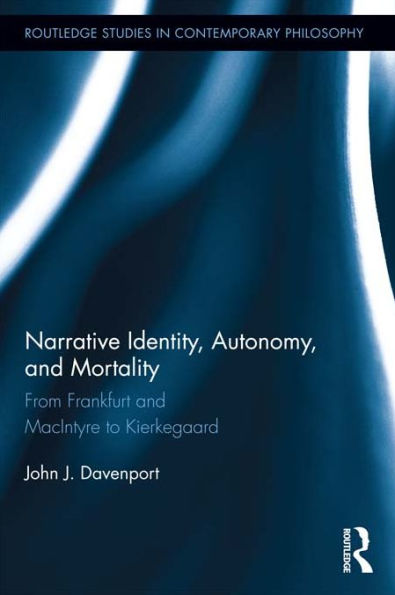 Narrative Identity, Autonomy, and Mortality: From Frankfurt and MacIntyre to Kierkegaard