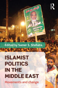 Title: Islamist Politics in the Middle East: Movements and Change, Author: Samer Shehata