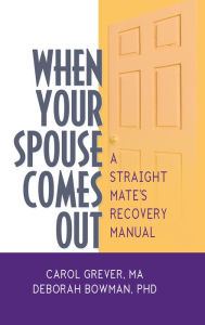 Title: When Your Spouse Comes Out: A Straight Mate's Recovery Manual, Author: Carol Grever