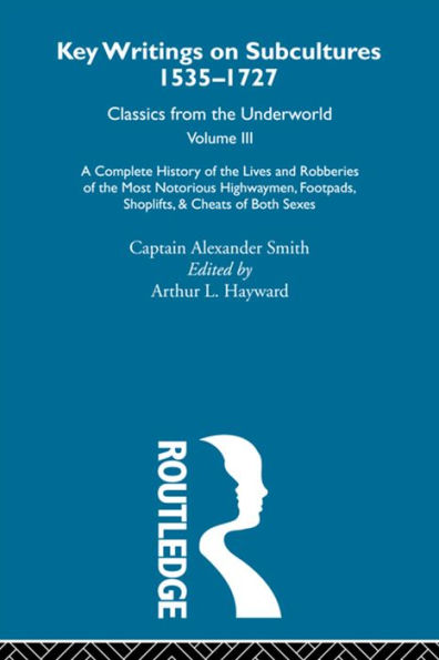 A Complete History of the Lives and Robberies of the Most Notorious Highwaymen, Footpads, Shoplifts and Cheats of Both Sexes: Previously published 1719 and 1926