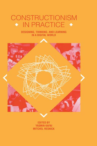 Constructionism in Practice: Designing, Thinking, and Learning in A Digital World