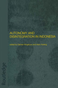 Title: Autonomy and Disintegration in Indonesia, Author: Harry Aveling