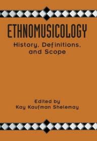 Title: Ethnomusicology: History, Definitions, and Scope: A Core Collection of Scholarly Articles, Author: Kay Kaufman Shelemay