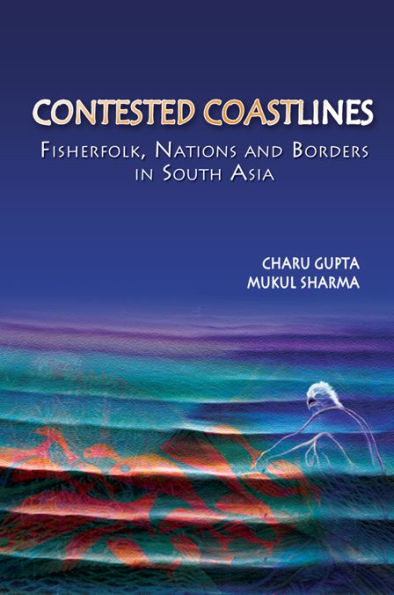 Contested Coastlines: Fisherfolk, Nations and Borders in South Asia