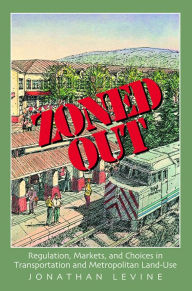 Title: Zoned Out: Regulation, Markets, and Choices in Transportation and Metropolitan Land Use, Author: Jonathan Levine