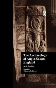 Title: The Archaeology of Anglo-Saxon England: Basic Readings, Author: Catherine E. Karkov