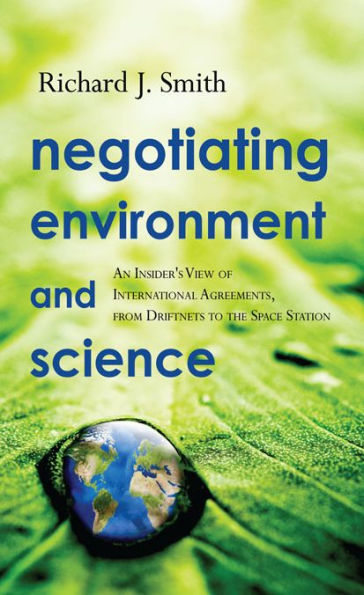 Negotiating Environment and Science: An Insider's View of International Agreements, from Driftnets to the Space Station