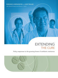 Title: Extending the Cure: Policy Responses to the Growing Threat of Antibiotic Resistance, Author: Ramanan Laxminarayan