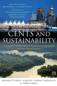 Title: Cents and Sustainability: Securing Our Common Future by Decoupling Economic Growth from Environmental Pressures, Author: Cheryl Desha