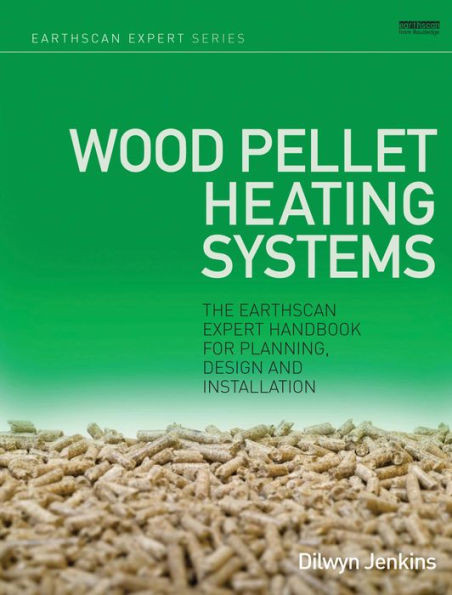 Wood Pellet Heating Systems: The Earthscan Expert Handbook on Planning, Design and Installation