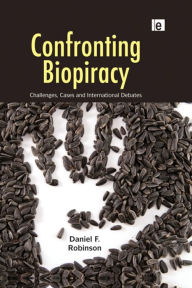 Title: Confronting Biopiracy: Challenges, Cases and International Debates, Author: Daniel Robinson