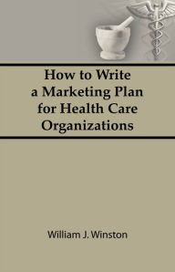 Title: How To Write a Marketing Plan for Health Care Organizations, Author: William Winston