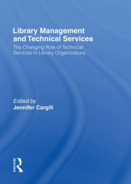 Title: Library Management and Technical Services: The Changing Role of Technical Services in Library Organizations, Author: Jennifer Cargill