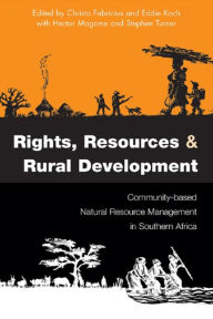 Title: Rights Resources and Rural Development: Community-based Natural Resource Management in Southern Africa, Author: Christo Fabricius