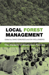 Title: Local Forest Management: The Impacts of Devolution Policies, Author: David Stuart Edmunds