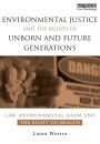 Environmental Justice and the Rights of Unborn and Future Generations: Law, Environmental Harm and the Right to Health