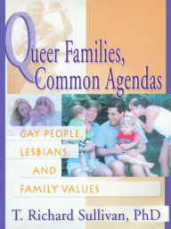 Title: Queer Families, Common Agendas: Gay People, Lesbians, and Family Values, Author: Richard Sullivan