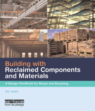 Building with Reclaimed Components and Materials: A Design Handbook for Reuse and Recycling
