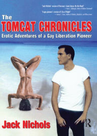 Title: The Tomcat Chronicles: Erotic Adventures of a Gay Liberation Pioneer, Author: Jack Nichols