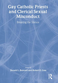 Title: Gay Catholic Priests and Clerical Sexual Misconduct: Breaking the Silence, Author: Donald Boisvert